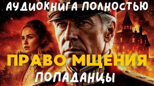 АУДИОКНИГА ПОЛНОСТЬЮ: ПРАВО МЩЕНИЯ/ ПОПАДАНЦЫ
