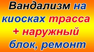 вандализм на киосках фреоно трасса + наружный блок