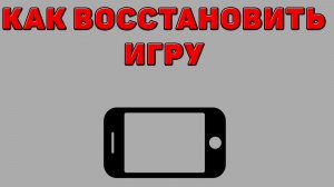 Как восстановить игру на Телефоне