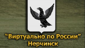 Виртуально по России. 644.  город Нерчинск