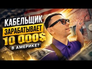 Кабельщик зарабатывает 10 000 $ в Америке?