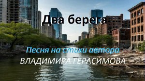 «Два берега».  Песня на стихи автора Владимира Герасимова.
