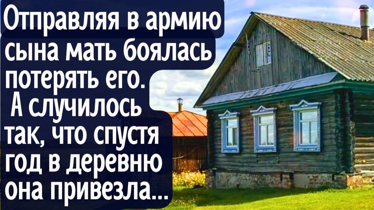 Отправляя в армию сына мать боялась потерять его. А вышло так, что через год в деревню она привезла