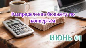РАСПРЕДЕЛЕНИЕ БЮДЖЕТА ПО КОНВЕРТАМ 💰 Июнь #1🌷