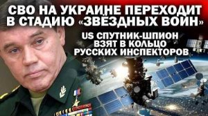 Спутник-шпион США в кольце русских 'инспекторов.' СВО входит в стадию 'звёздных войн.'