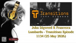 John Digweed & Francesca Lombardo - Transitions Episode 1134 (25 May 2026)