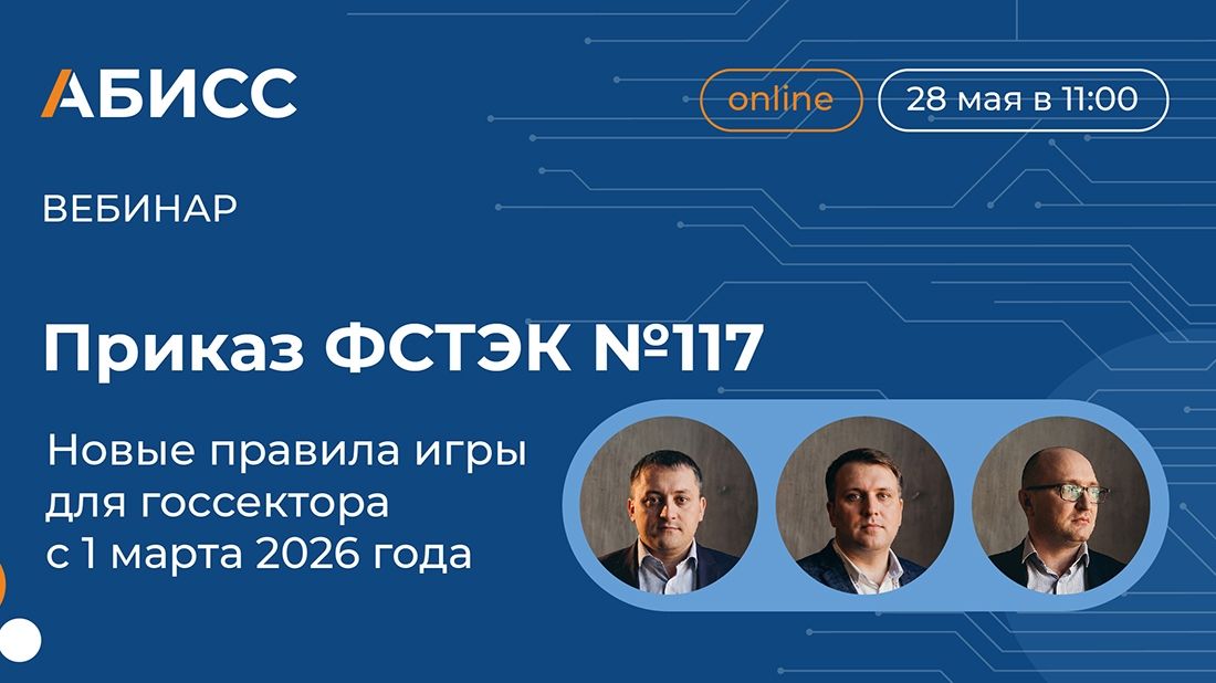2026-05-28. АБИСС. Приказ ФСТЭК № 117. Новые правила игры для госсектора с 1 марта 2026 года