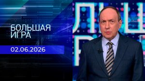 Большая игра. Часть 2. Выпуск от 02.06.2026