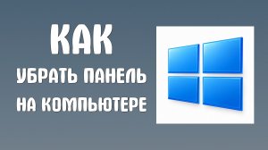 Как убрать панель на компьютере