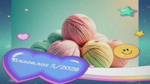 Вязовлог. Вязальный МАЙ. Много готовых работ за месяц. Вязание игрушек. Вязание для дома.