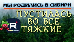 Мы родились в Сибири /Пустилась во все тяжкие