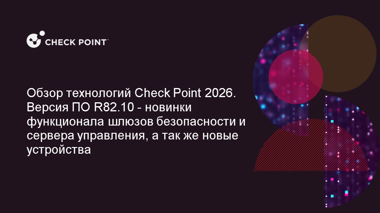 Вебинар "Обзор технологий Check Point 2026. Версия ПО R82.10 - новинки функционала" смотреть онлайн