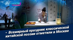 Новости Большой Азии (выпуск 1141): в Москве прошёл Всемирный праздник классической китайской поэзии