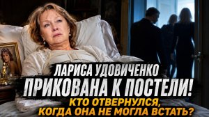 Лариса Удовиченко Прикована к Постели! Кто Отвернулся, Когда Она Не Могла Встать с Постели?