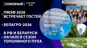 ПМЭФ 2026 встречает гостей / БЕЛАГРО-2026 / В РФ и Беларуси начался сезон тополиного пуха