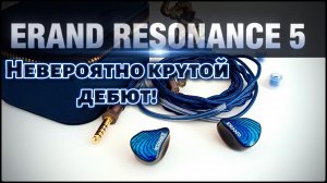 Обзор Erand Resonance 5: Невероятно удачный дебют!