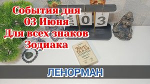 События дня 03.06.26 Для всех знаков Зодиака/Таро Прогноз/ЛЕНОРМАН