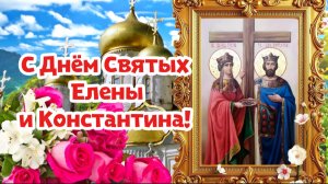 С Днём Елены и Константина! 🌿 Красивое православное поздравление 3 июня | Пожелания и благословение
