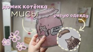 •Обзор на домик котёнка Миссы| •рисую одежду для Мисы• 🌷