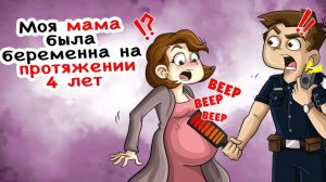 Моя мама была беременна на протяжении 4 лет