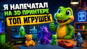 Я напечатал на 3D принтере топ игрушек