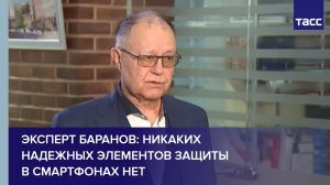 Эксперт Баранов: никаких надежных элементов защиты в смартфонах нет