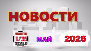 Новинки в 35-ом масштабе МАЙ 2026