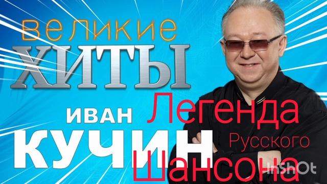 *** ИВАН КУЧИН *** ЛЕГЕНДЫ РУССКОГО ШАНСОНА *** ВЕЛИКИЕ ХИТЫ ***