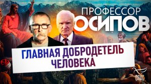 Главная добродетель человека / Профессор Осипов