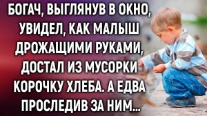 Богач, выглянув в окно, увидел, как малыш достал из мусорки корочку хлеба. А едва проследив за ним…