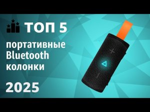 ТОП—5. Лучшие портативные Bluetooth-колонки. Рейтинг 2025 года!
