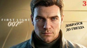 ДОБРАТЬСЯ ДО ГНЕЗДА ➤ 007 First Light ◉ Прохождение 3