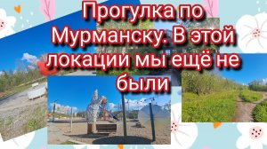 Прогулка по Мурманску.В этой локации мы ещё не были