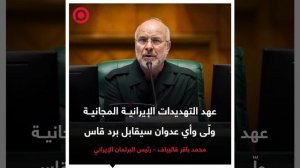 رئيس البرلمان الإيراني محمد باقر قاليباف قال إن عهد التهديدات المجانية ضد إيران قد ولّى،.