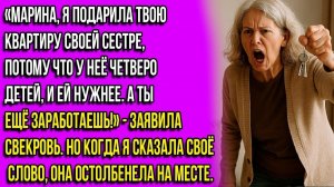 Марина, я подарила твою квартиру своей сестре — и не спорь! Ей она нужнее! — нагло заявила свекровь.