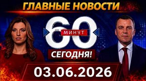 60 минут выпуск от 03.06.2026 — Главные Новости. Новости Сегодня. Главные События Дня