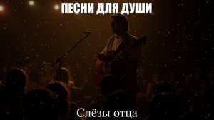 ШАНСОН ДЛЯ ДУШИ|Слёзы отца|ПЕСНИ ДЛЯ ДУШИ