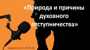 Бодрое утро 03.06.26 - «Природа и причины духовного отступничества»