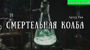 СМЕРТЕЛЬНАЯ КОЛБА | Детектив | Классика | Аудиокнига | Артур Рив