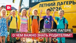 Детские лагеря. О чем важно знать родителям? Утро с Губернией. 03/06/2026. GuberniaTV