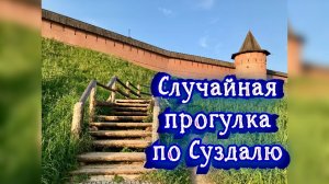 Случайная прогулка по Суздалю / Статья в видео / Архив от 01.08.2025