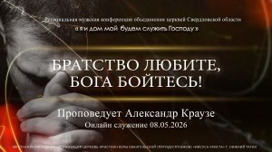 «БРАТСТВО ЛЮБИТЕ, БОГА БОЙТЕСЬ!» Проповедует Александр Краузе |Онлайн служение 08.05.2026|