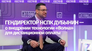 Дубынин рассказал о внедрении технологии «Волна» для дистанционной оплаты