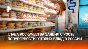 Россияне пристрастились к готовой еде, рассказал руководитель Роскачества Максим Протасов