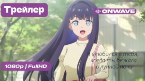 Я влюбился в тебя, когда ты бежала в лунной ночи - Трейлер  [OnWave]