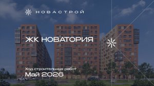 Ход строительных работ ЖК «Новатория», май 2026г.
