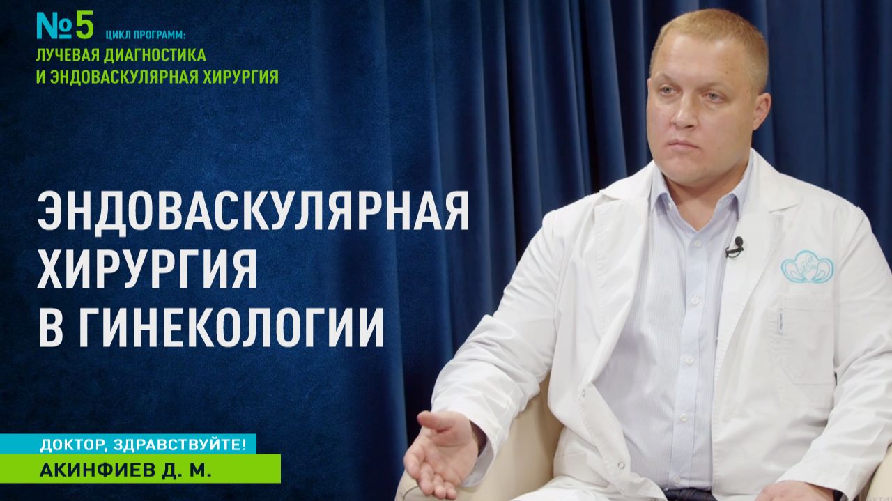 Доктор, здравствуйте  I  Эндоваскулярная хирургия в гинекологии