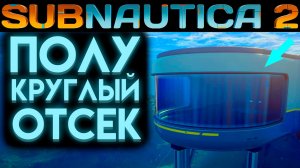 SUBNAUTICA 2 ГДЕ НАЙТИ ПОЛУКРУГЛЫЙ ОТСЕК (САБНАТИКА 2 ИГРА 2026)
