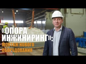 Установка нового оборудования на заводе «ОПОРА ИНЖИНИРИНГ»