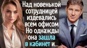 Над новенькой сотрудницей издевались всем офисом! А однажды она зашла в кабинет начальника и ...